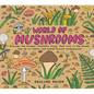 World of Mushrooms: Discover the Freaky, Fantastic Fungi That Lurk in the Woods, Pop Up in Lawns, and Sneak Around Underground - Hardcover