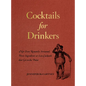 Cocktails for Drinkers: Not-Even-Remotely-Artisanal, Three-Ingredient-Or-Less Cocktails That Get to the Point - Paperback