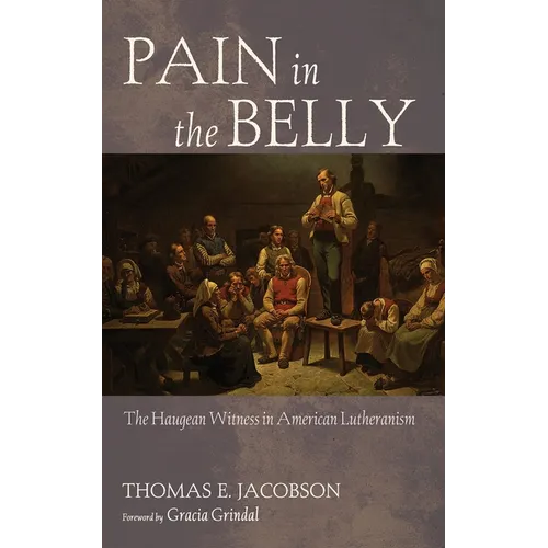Pain in the Belly: The Haugean Witness in American Lutheranism - Hardcover