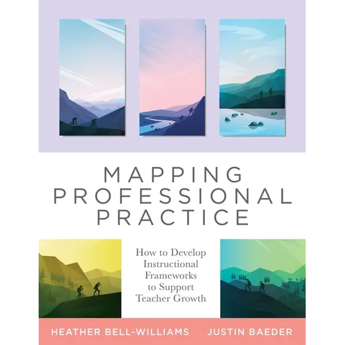 Mapping Professional Practice: How to Develop Instructional Frameworks to Support Teacher Growth (Learn How to Use Instructional Frameworks to Acceler - Paperback