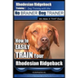 Rhodesian Ridgeback Training Dog Training with the No BRAINER Dog TRAINER We Make it THAT Easy!: How to EASILY TRAIN Your Rhodesian Ridgeback - Paperback