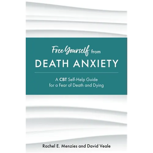 Free Yourself from Death Anxiety: A CBT Self-Help Guide for a Fear of Death and Dying - Paperback