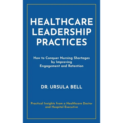 Healthcare Leadership Practices: How to Conquer Nursing Shortages by Improving Engagement and Retention - Hardcover