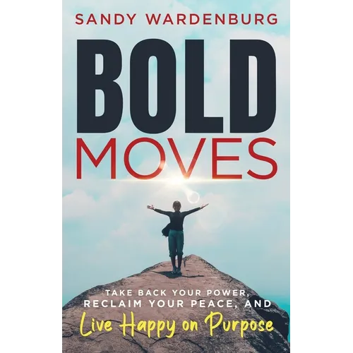 Bold Moves: Take Back Your Power, Reclaim Your Peace, and Live Happy on Purpose - Paperback