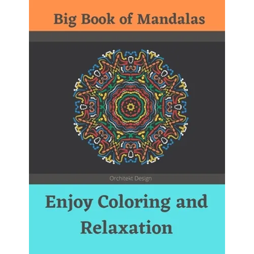 Big Book of Mandalas - Enjoy Coloring and Relaxation: 100 Amazing Patterns - An Adult Coloring Book with Fun, Easy, and Relaxing Coloring Pages - Paperback