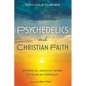 Psychedelics and Christian Faith: Exploring an Unexpected Pathway to Healing and Spirituality - Paperback