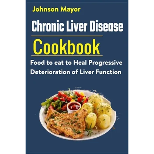 Chronic Liver Disease Cookbook: Food to eat to Heal Progressive Deterioration of Liver Function - Paperback