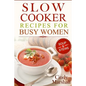 Delicious Slow Cooker Recipes Soup & Stews: Slow Cooker Recipes For Busy Women - Paperback