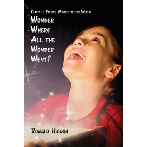 Wonder Where All the Wonder Went: Clues to Finding Wonder in this World - Paperback