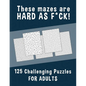 These Mazes are HARD AS F*CK! - 125 Challenging Puzzles for Adults: Perfect activity to relax after a long day at the office. Brain Games For Master P - Paperback