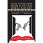 Steps to Freedom from Lust and Moral Failure: Proven Ways to Overcome Porn and Other Sexual Addictions - Paperback