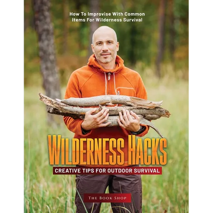 Wilderness Hacks: How to Improvise with Common Items for Wilderness Survival - Paperback