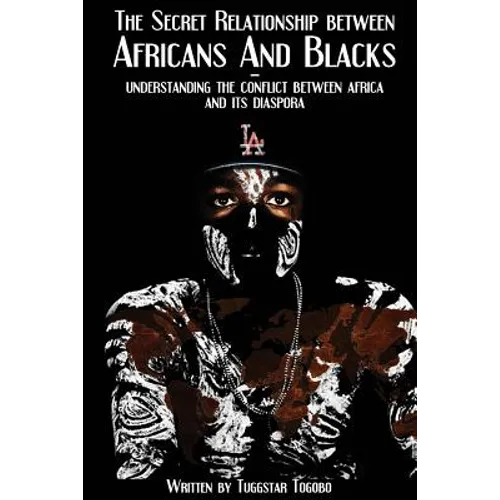The Secret Relationship between Africans and Blacks: A look into the fractured relationship between continental Africans & African-Caribbeans, African - Paperback