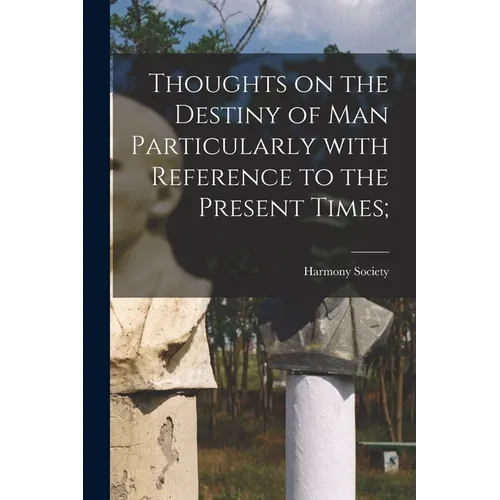 Thoughts on the Destiny of Man Particularly With Reference to the Present Times; - Paperback