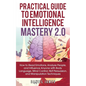 Practical Guide to Emotional Intelligence Mastery 2.0: How to Read Emotions, Analyze People, and Influence Anyone with Body Language, Mind Control, NL - Paperback