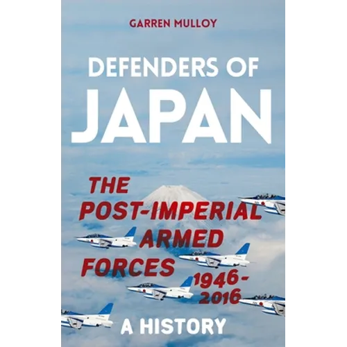 Defenders of Japan: The Post-Imperial Armed Forces 1946-2016, a History - Hardcover