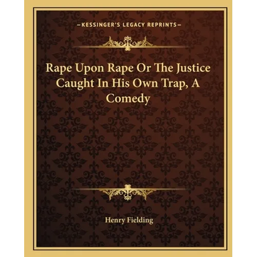 Rape Upon Rape Or The Justice Caught In His Own Trap, A Comedy - Paperback