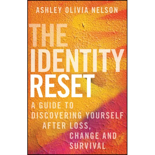 The Identity Reset: A Guide to Discovering Yourself After Loss, Change, and Survival - Hardcover