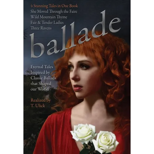 Ballade by T. Ulick: Four Eternal Tales Inspired by Classic Ballads - Hardcover