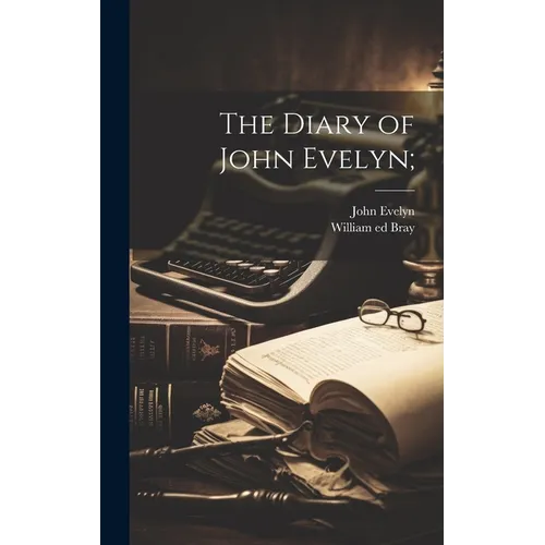 The Diary of John Evelyn; - Hardcover