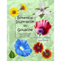 Botanical Illustration in Gouache: Easy to Follow Step by Step Demonstrations to Create Detailed Botanical Illustrations - Paperback
