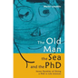 The Old Man, the Sea and the PhD: Seven Parables of Doing a PhD in Life Sciences - Paperback