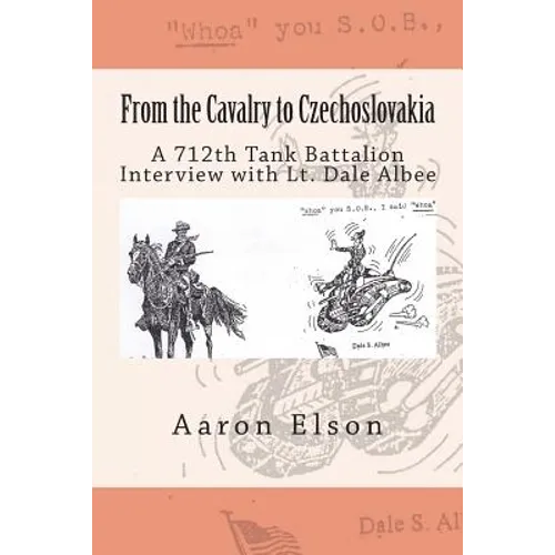 From the Cavalry to Czechoslovakia: Dale Albee: A 712th Tank Battalion Interview - Paperback
