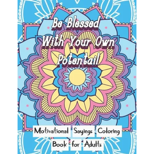 Be Blessed With Your Own Potential: Motivational and inspirational sayings Coloring Book For Adults: Large Print cute unique mandala patterns with mot - Paperback