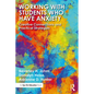 Working with Students Who Have Anxiety: Creative Connections and Practical Strategies - Paperback