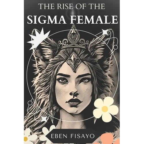 The Rise of the SIGMA Female: Embracing Independence, Defying Expectations, and Redefining Strength - Paperback