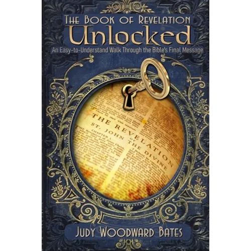 The Book of Revelation Unlocked: An Easy-to-Understand Walk Through the Bible's Final Message - Paperback