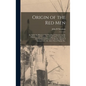 Origin of the Red Men: An Authentic History of the Peopling of America by the Atlantians and Tyrians; the Origin of the Toltecs, the Descript - Hardcover