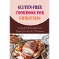 Gluten-free Cookbook For Christmas: A Book Of Recipes For Family Food On Christmas - Paperback