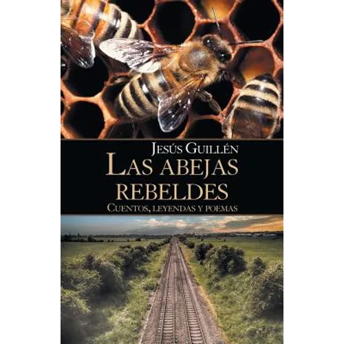 Las Abejas Rebeldes: Cuentos, Leyendas Y Poemas - Paperback