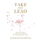 Take the Lead: How every woman can take the lead in her life, her community, and her world. - Hardcover