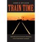 Train Time: Railroads and the Imminent Reshaping of the United States Landscape - Hardcover