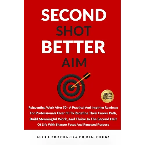 Second Shot, Better Aim: Reinventing Work After 50, A practical and inspiring roadmap for professionals over 50 to redefine their career path, build m - Paperback