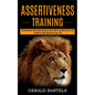 Assertiveness Training: A Guide to Take Control of Your Life (Communicate With Assertiveness to Get What You Want Out of Life) - Paperback