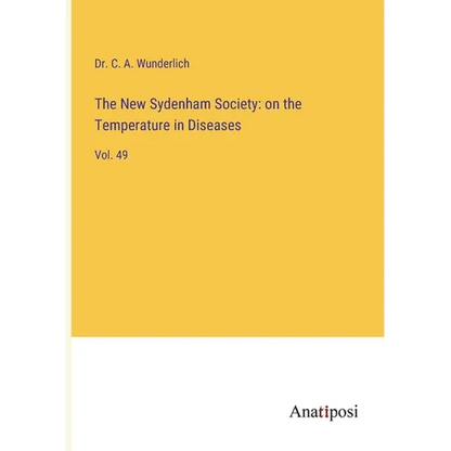 The New Sydenham Society: on the Temperature in Diseases: Vol. 49 - Paperback