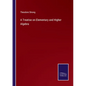 A Treatise on Elementary and Higher Algebra - Paperback