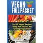 Vegan Foil Packet Cookbook: Top 30 Vegan Recipes - Using Foil Packets For grilling Vegetables - Paperback
