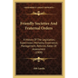 Friendly Societies And Fraternal Orders: A History Of The Legislation, Supervision, Mortality, Experience, Management, Reforms, Rates Of Assessment (1 - Paperback