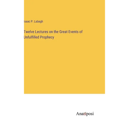 Twelve Lectures on the Great Events of Unfulfilled Prophecy - Hardcover