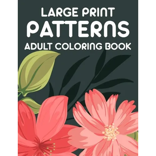 Large Print Patterns Adult Coloring Book: A Coloring Activity Book With Large Print Designs, Calming Large Print Illustrations To Color - Paperback