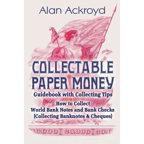 Collectable Paper Money Guidebook with Collecting Tips: How to Collect World Bank Notes and Bank Checks (Collecting Banknotes & Cheques) - Paperback