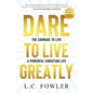Dare to Live Greatly: The Courage to Live a Powerful Christian Life - Paperback