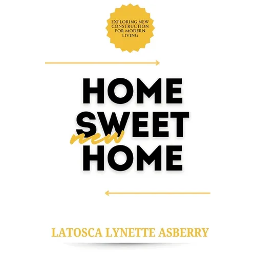 Home Sweet New Home: Exploring New Construction for Modern Living - Paperback