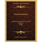 Porcelain Painting: A Practical Treatise For The Use Of Amateurs (1860) - Paperback