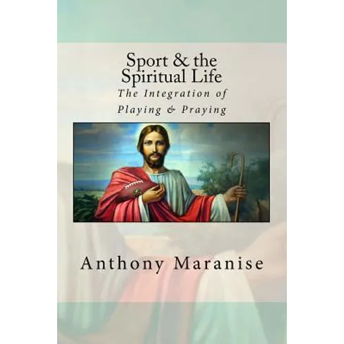 Sport & the Spiritual Life: The Integration of Playing & Praying - Paperback