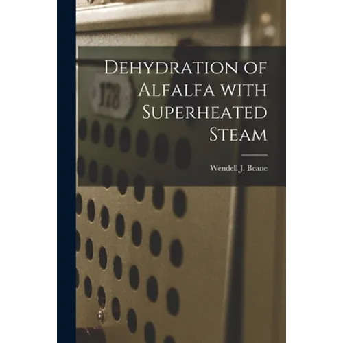 Dehydration of Alfalfa With Superheated Steam - Paperback